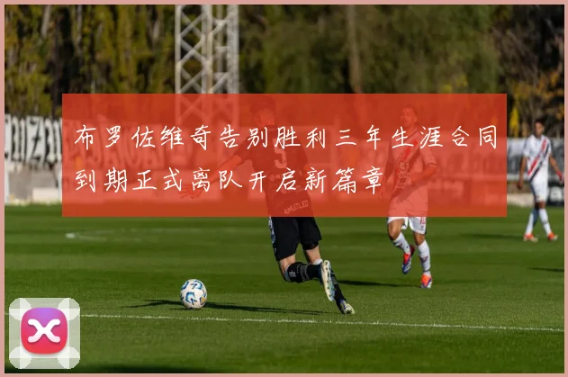 布罗佐维奇告别胜利三年生涯合同到期正式离队开启新篇章