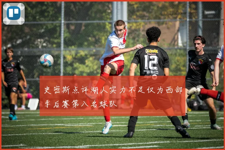 史密斯点评湖人实力不足仅为西部季后赛第八名球队