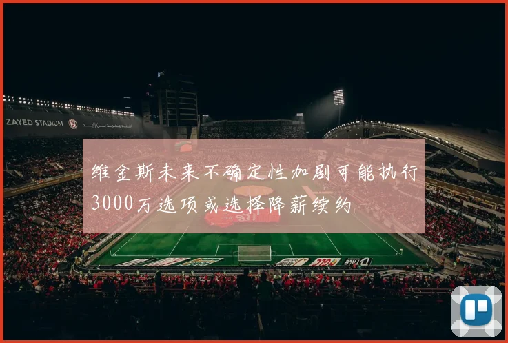 维金斯未来不确定性加剧可能执行3000万选项或选择降薪续约